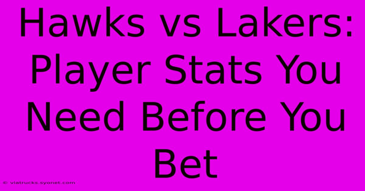 Hawks Vs Lakers: Player Stats You Need Before You Bet