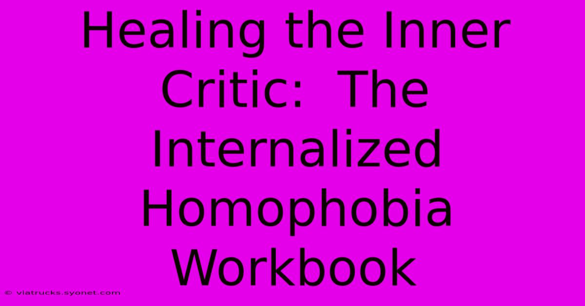 Healing The Inner Critic:  The Internalized Homophobia Workbook