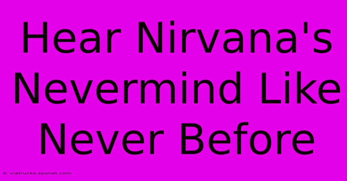 Hear Nirvana's Nevermind Like Never Before