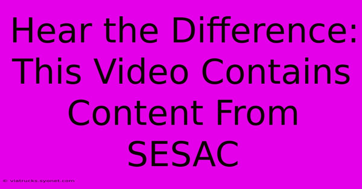 Hear The Difference: This Video Contains Content From SESAC