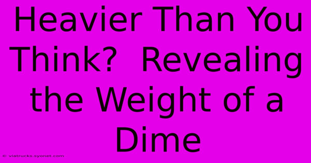 Heavier Than You Think?  Revealing The Weight Of A Dime