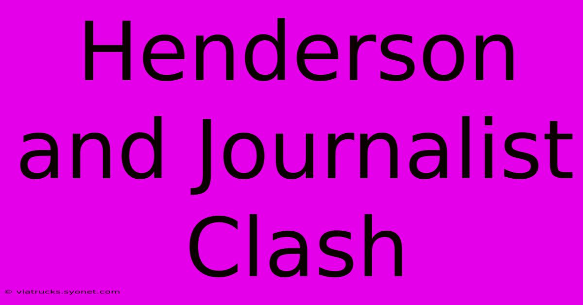 Henderson And Journalist Clash