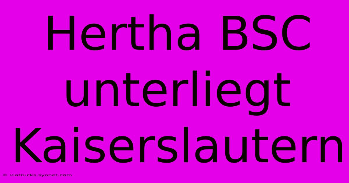 Hertha BSC Unterliegt Kaiserslautern