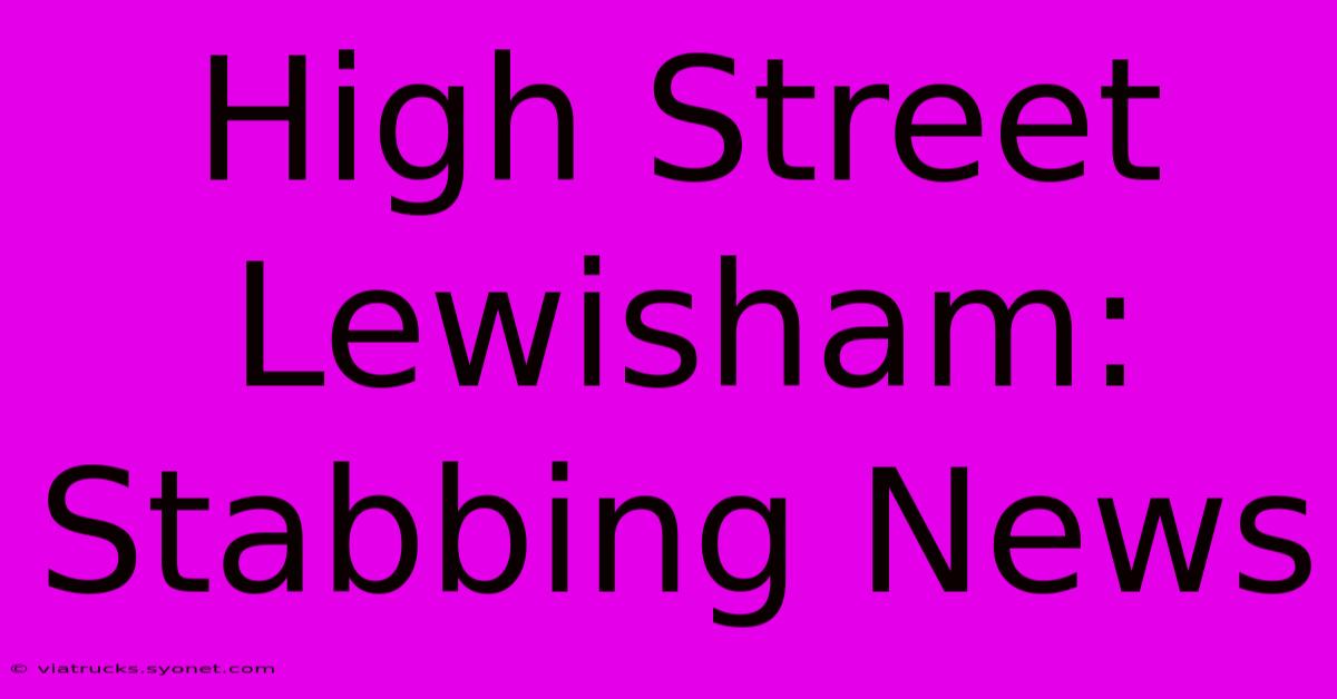 High Street Lewisham: Stabbing News