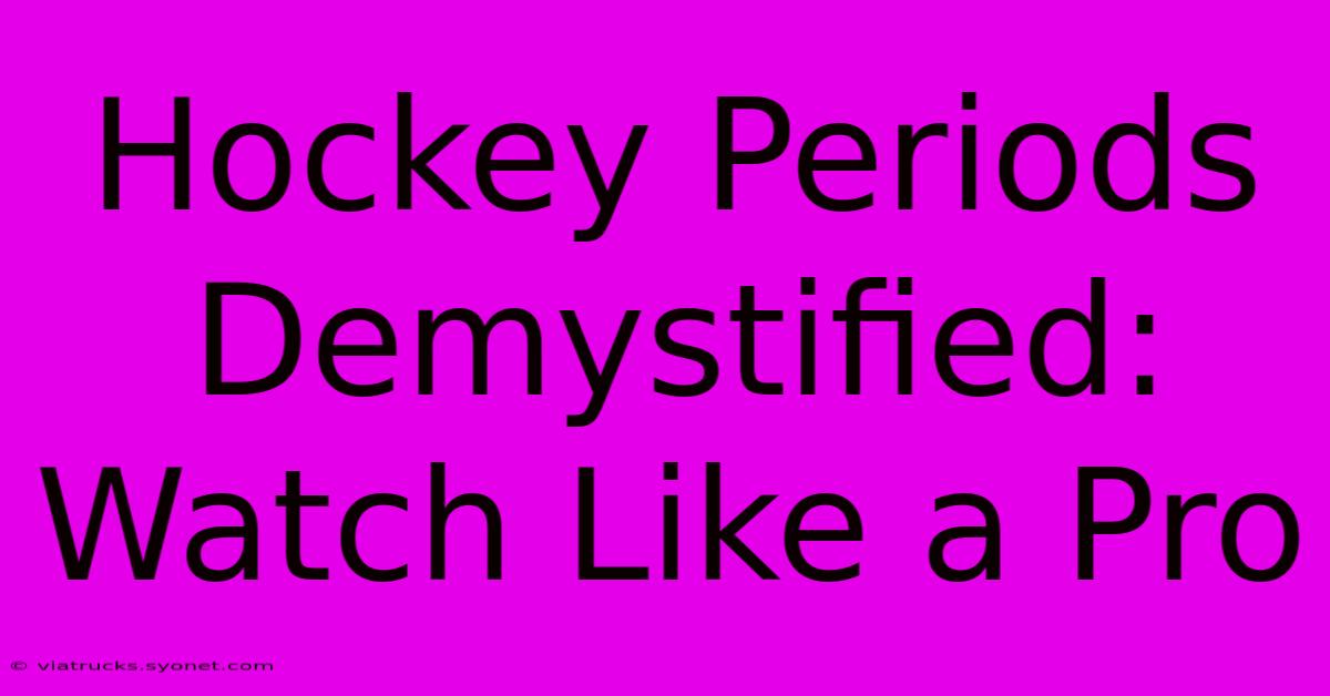 Hockey Periods Demystified: Watch Like A Pro