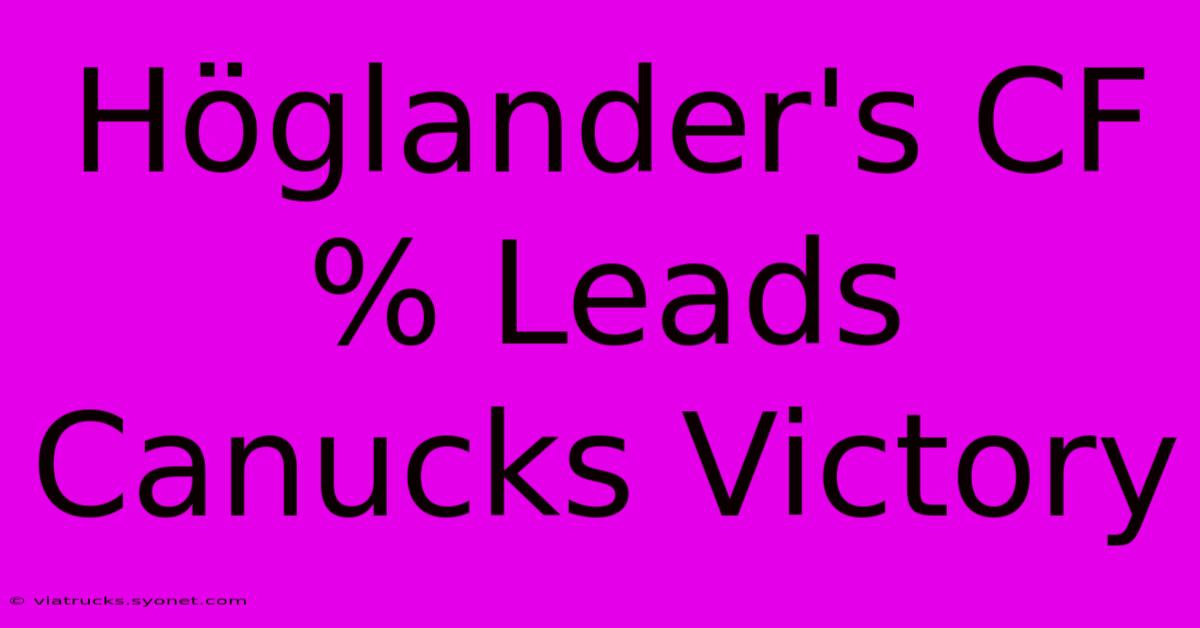 Höglander's CF% Leads Canucks Victory