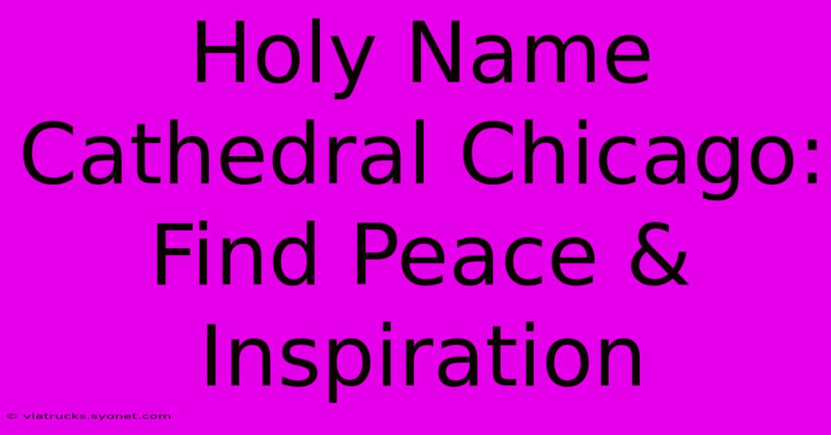 Holy Name Cathedral Chicago: Find Peace & Inspiration