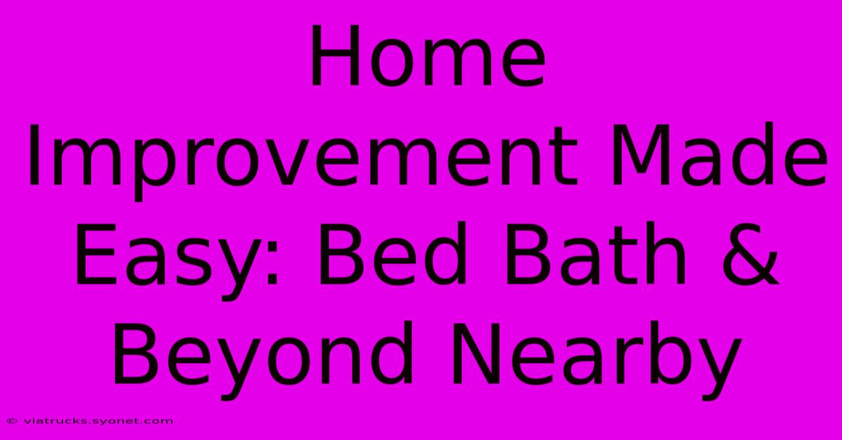 Home Improvement Made Easy: Bed Bath & Beyond Nearby