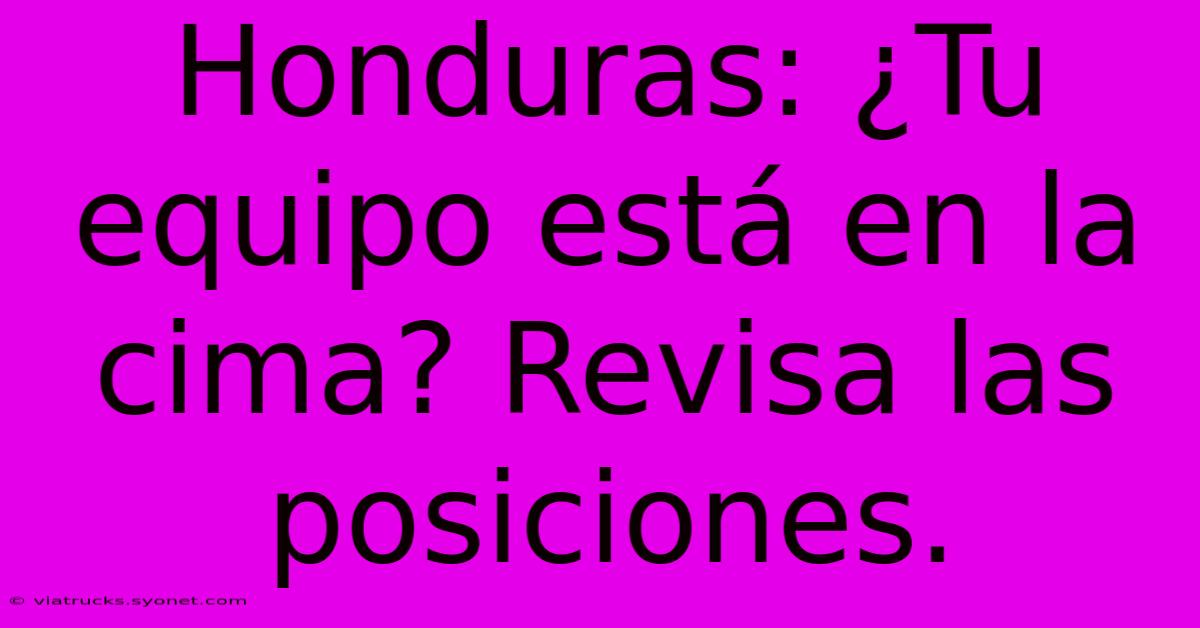 Honduras: ¿Tu Equipo Está En La Cima? Revisa Las Posiciones.