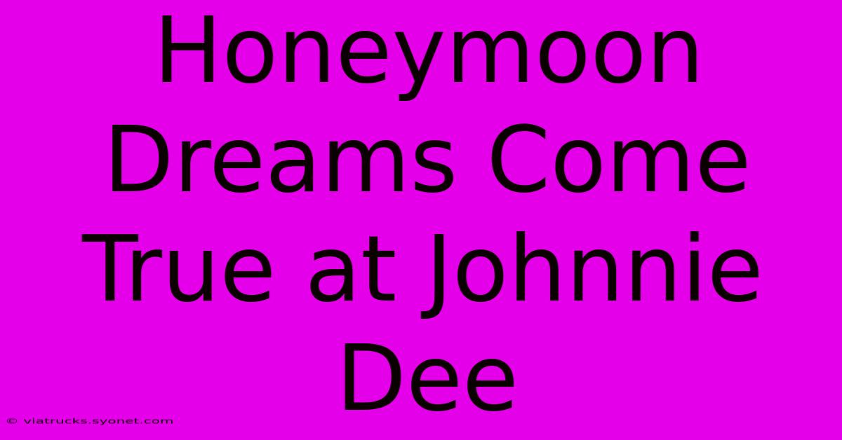 Honeymoon Dreams Come True At Johnnie Dee