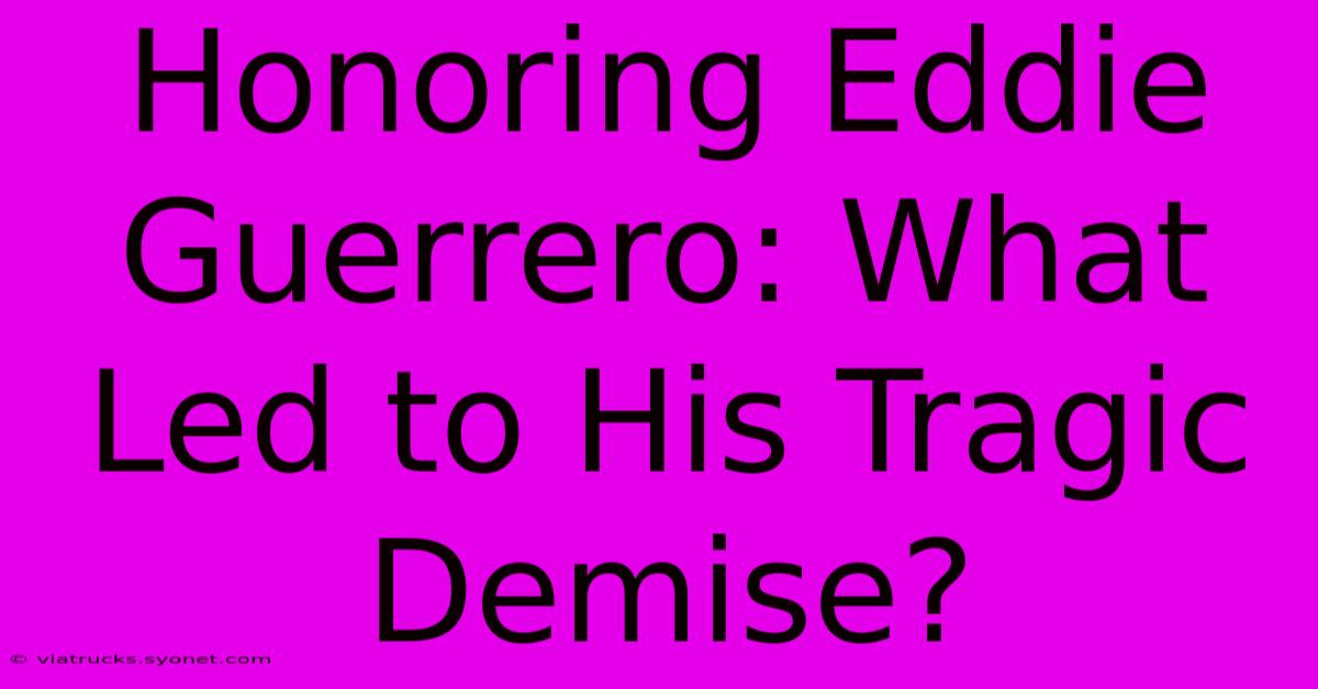 Honoring Eddie Guerrero: What Led To His Tragic Demise?