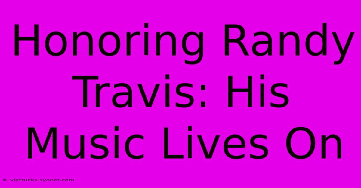 Honoring Randy Travis: His Music Lives On