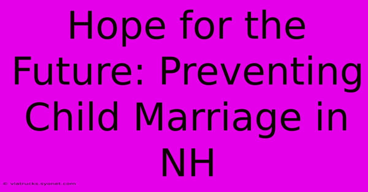 Hope For The Future: Preventing Child Marriage In NH