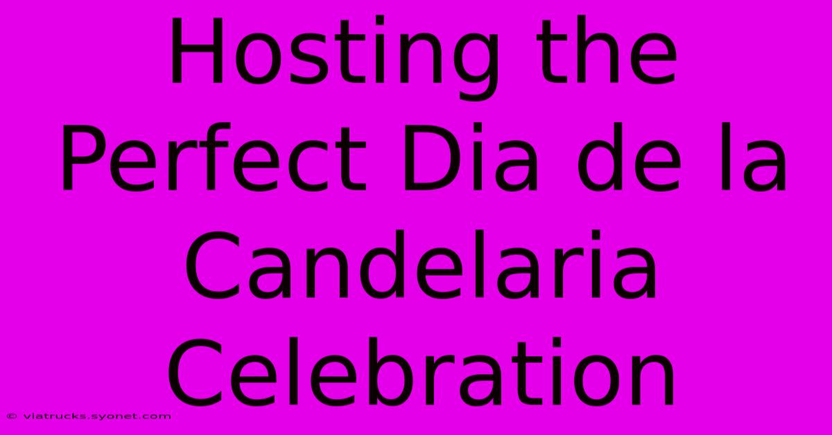 Hosting The Perfect Dia De La Candelaria Celebration