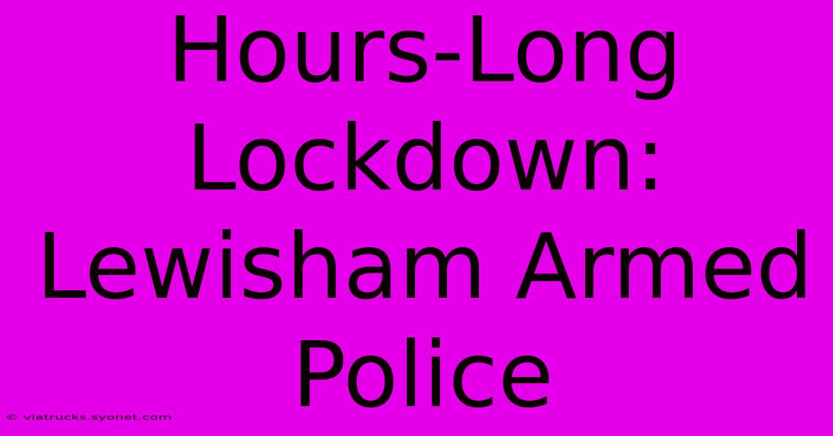 Hours-Long Lockdown: Lewisham Armed Police