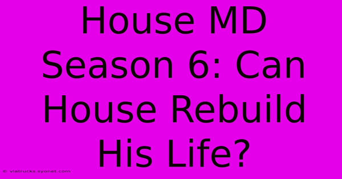 House MD Season 6: Can House Rebuild His Life?