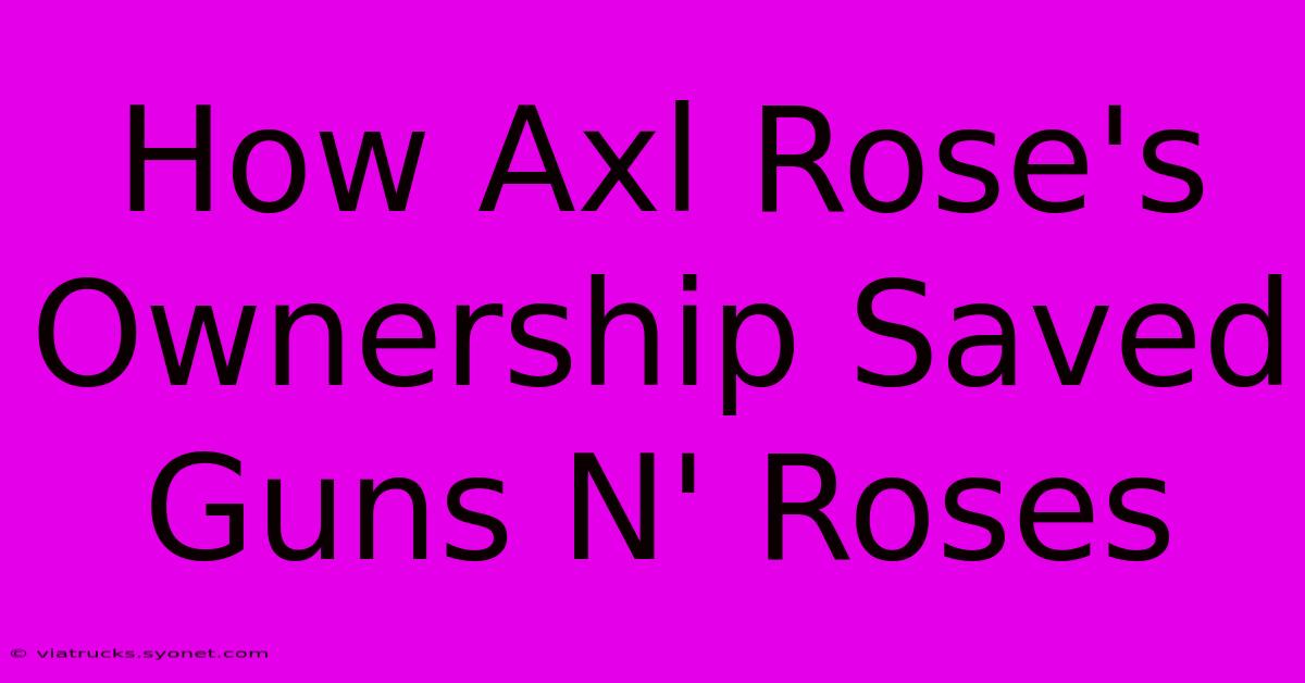 How Axl Rose's Ownership Saved Guns N' Roses