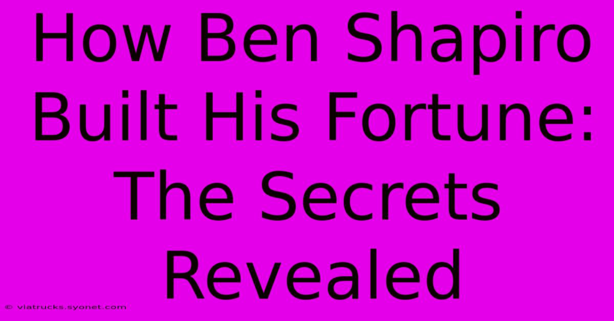 How Ben Shapiro Built His Fortune: The Secrets Revealed