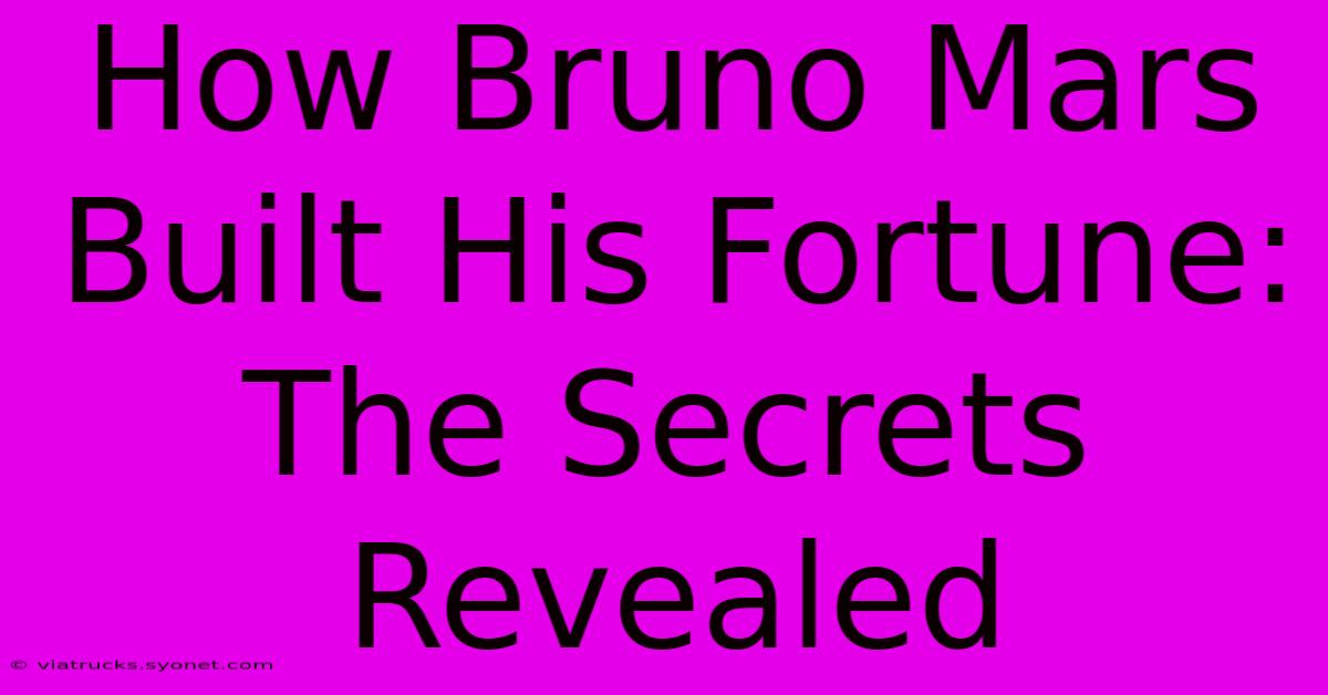 How Bruno Mars Built His Fortune: The Secrets Revealed