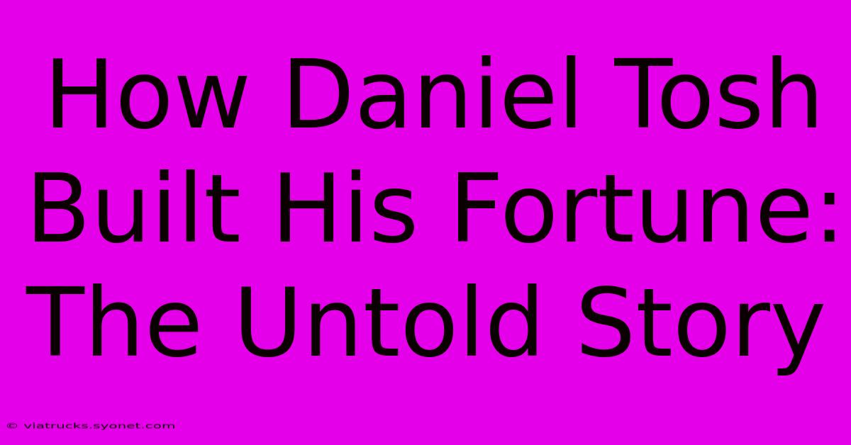 How Daniel Tosh Built His Fortune: The Untold Story