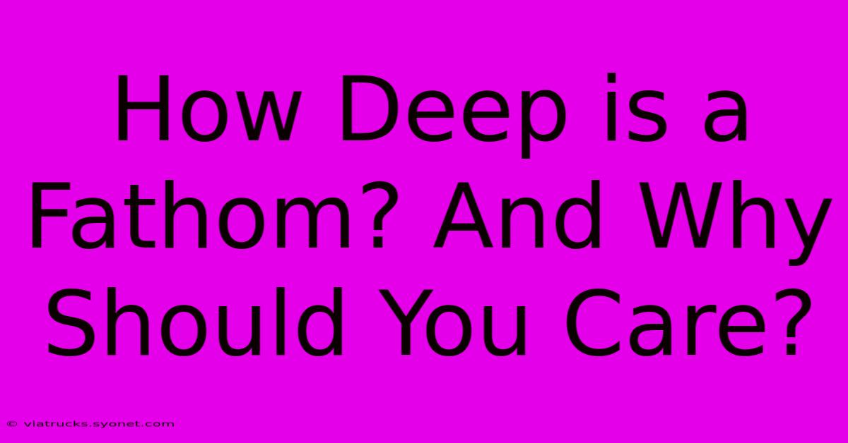 How Deep Is A Fathom? And Why Should You Care?