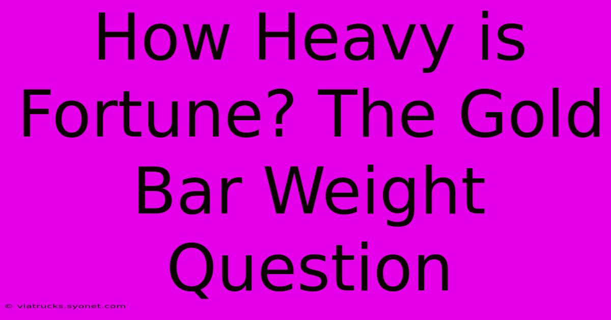 How Heavy Is Fortune? The Gold Bar Weight Question