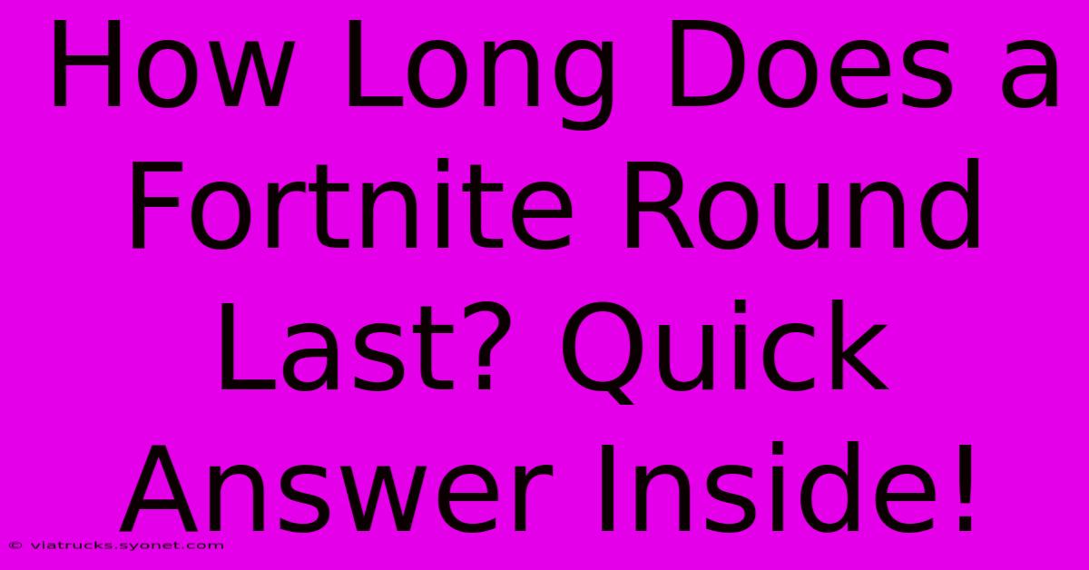 How Long Does A Fortnite Round Last? Quick Answer Inside!