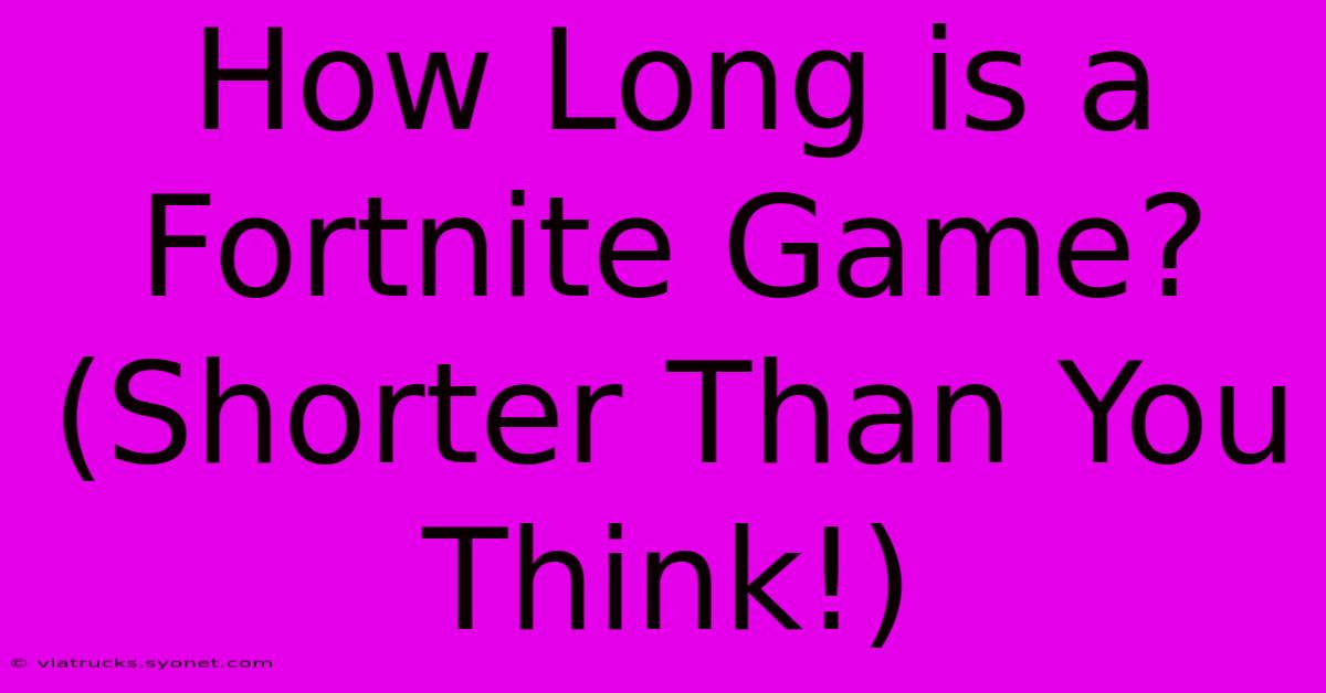 How Long Is A Fortnite Game? (Shorter Than You Think!)