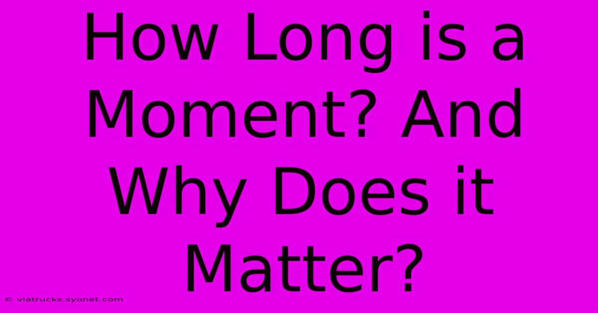 How Long Is A Moment? And Why Does It Matter?