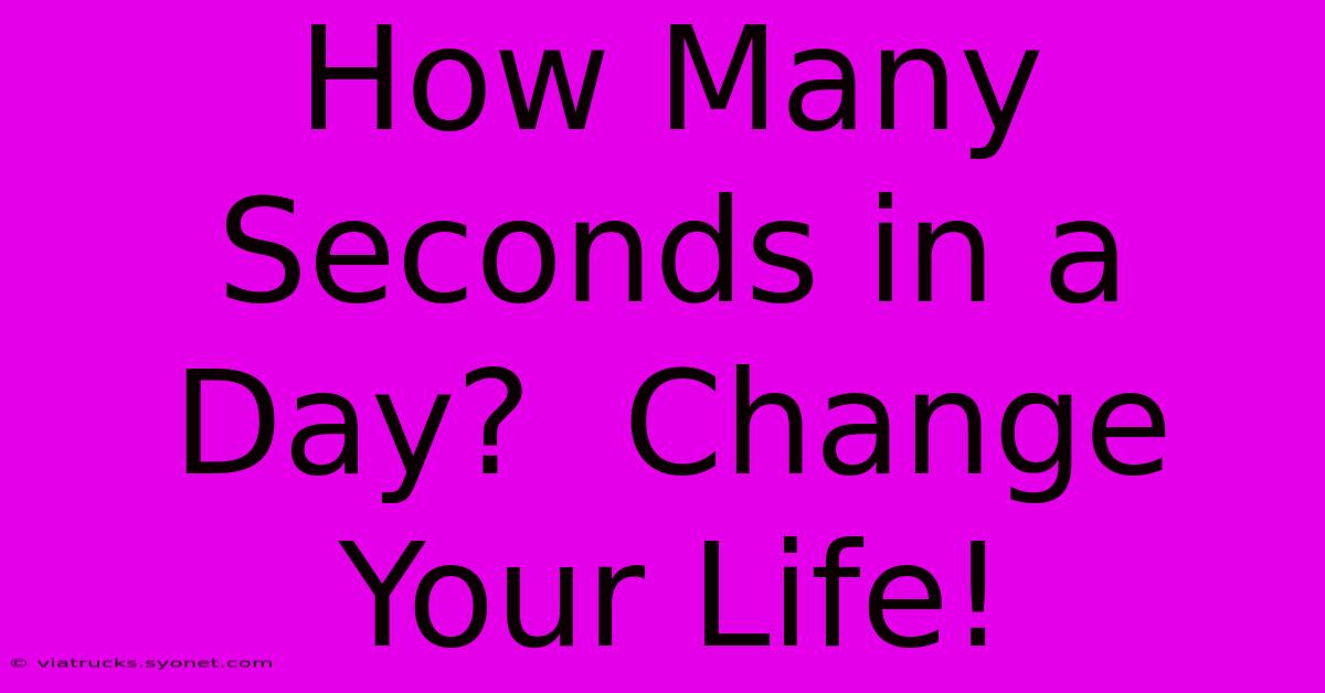 How Many Seconds In A Day?  Change Your Life!