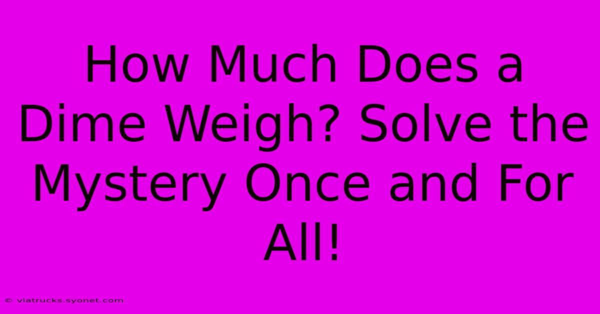 How Much Does A Dime Weigh? Solve The Mystery Once And For All!