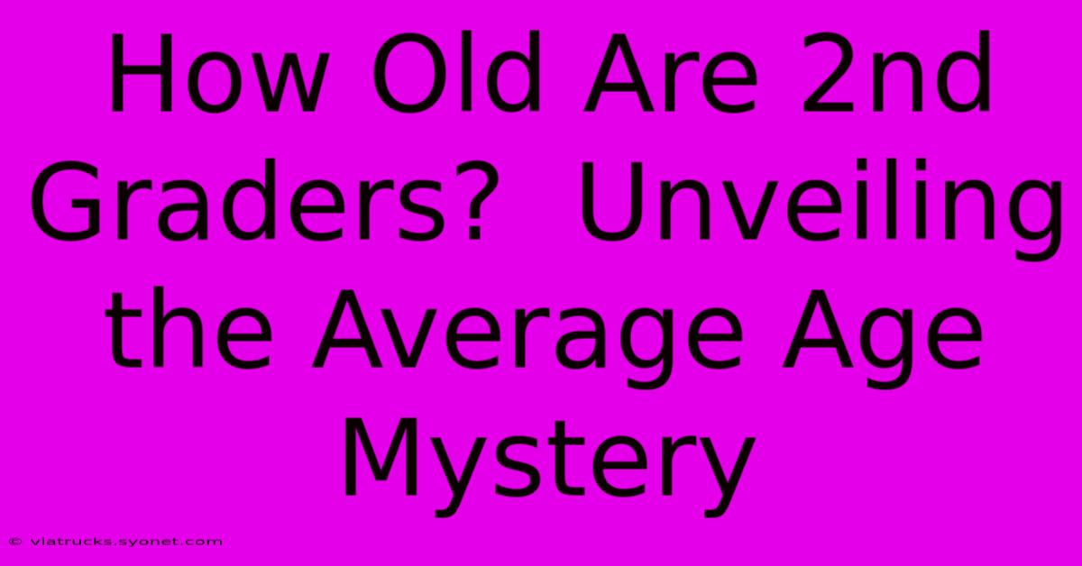 How Old Are 2nd Graders?  Unveiling The Average Age Mystery