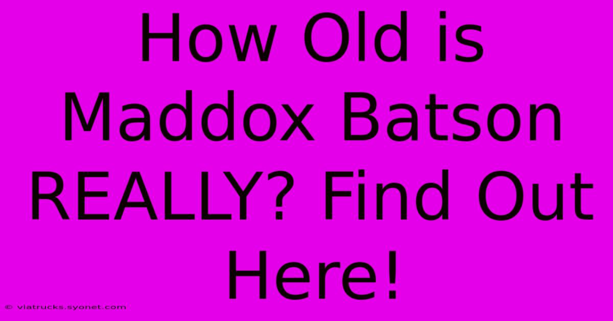 How Old Is Maddox Batson REALLY? Find Out Here!