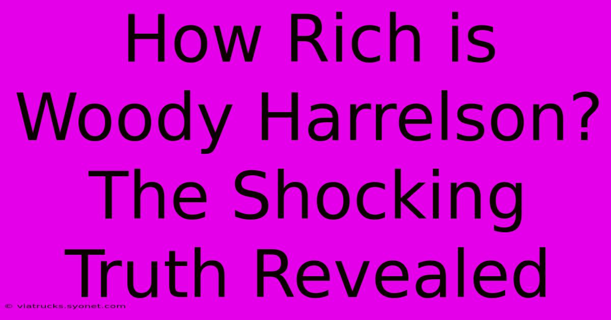 How Rich Is Woody Harrelson? The Shocking Truth Revealed