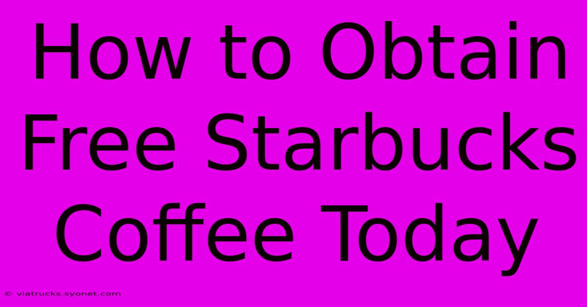 How To Obtain Free Starbucks Coffee Today