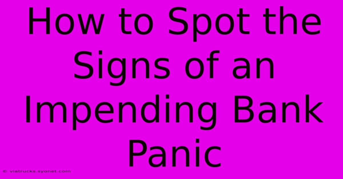 How To Spot The Signs Of An Impending Bank Panic