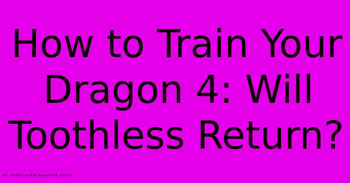 How To Train Your Dragon 4: Will Toothless Return?