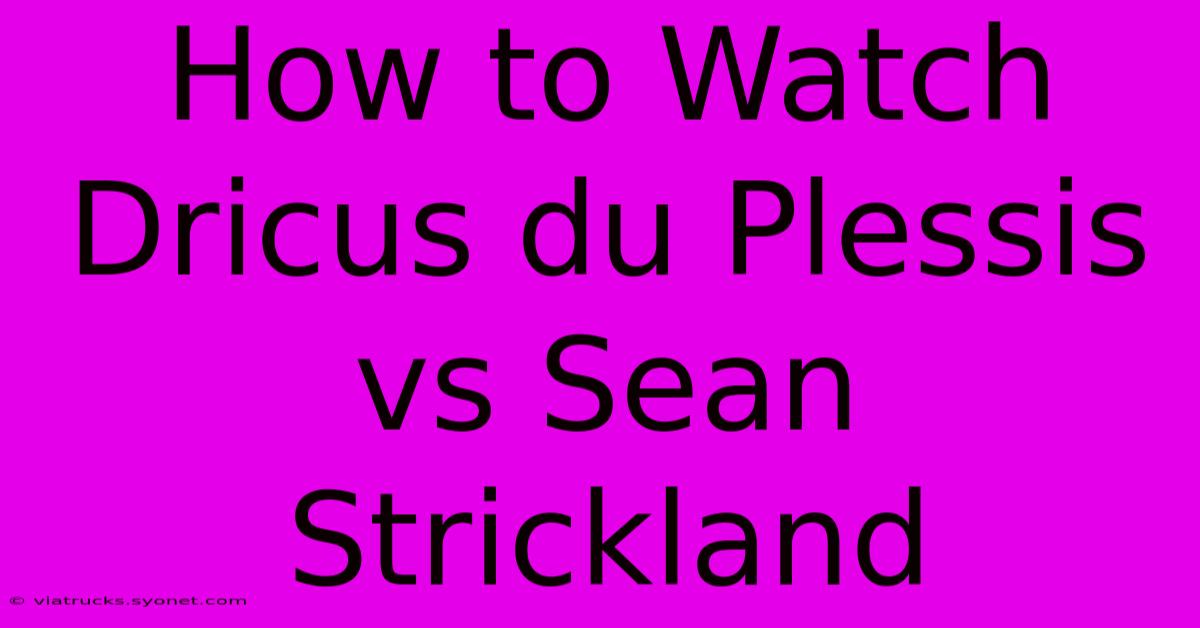 How To Watch Dricus Du Plessis Vs Sean Strickland