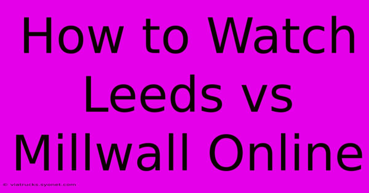 How To Watch Leeds Vs Millwall Online