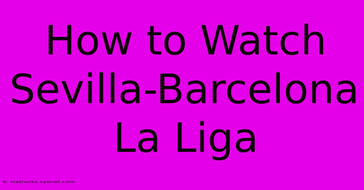 How To Watch Sevilla-Barcelona La Liga