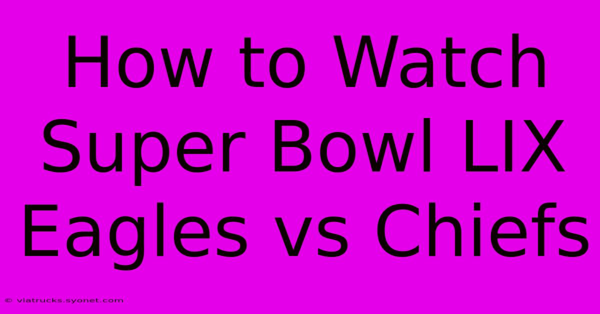 How To Watch Super Bowl LIX Eagles Vs Chiefs