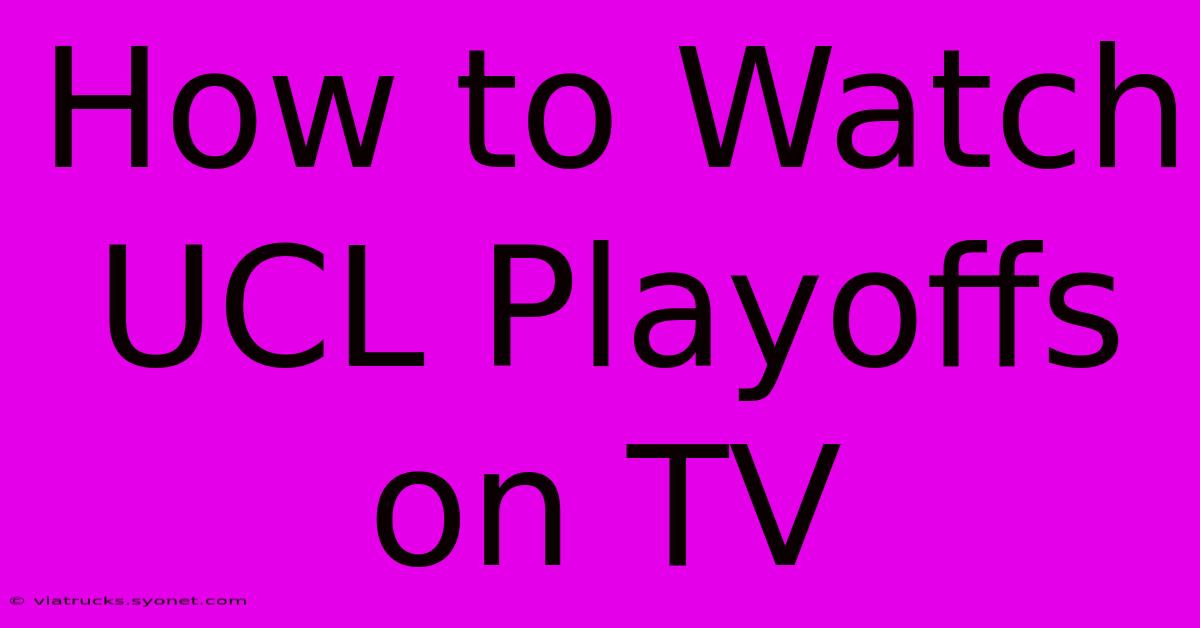 How To Watch UCL Playoffs On TV