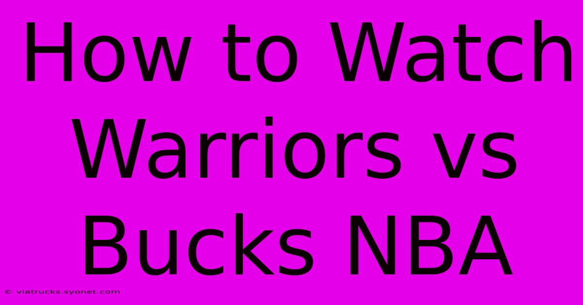 How To Watch Warriors Vs Bucks NBA