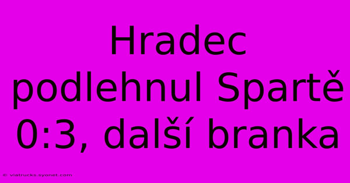 Hradec Podlehnul Spartě 0:3, Další Branka