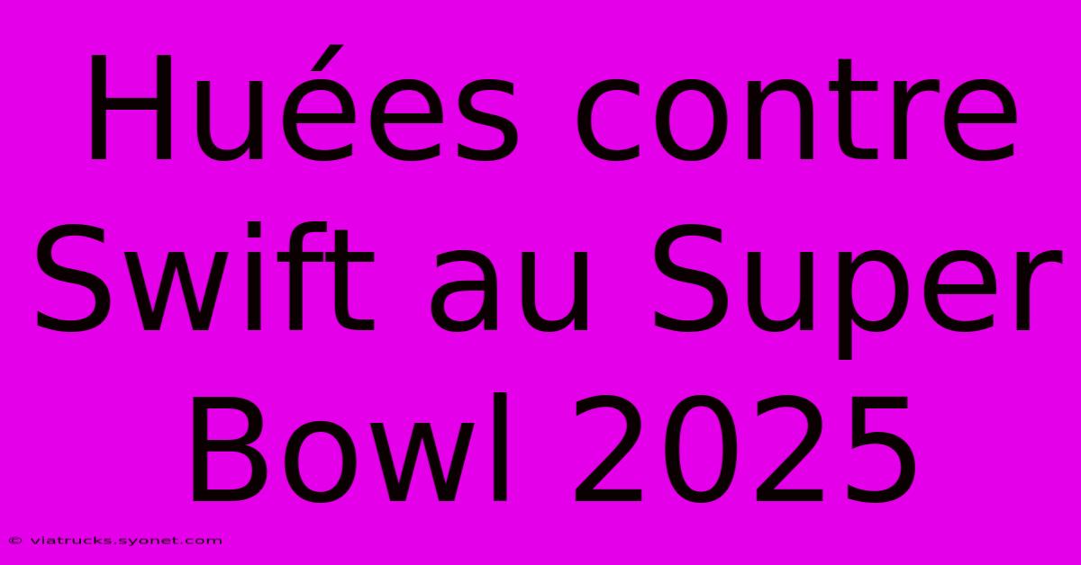 Huées Contre Swift Au Super Bowl 2025