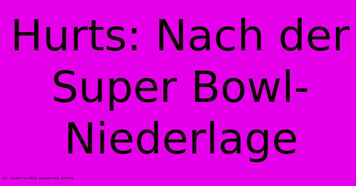 Hurts: Nach Der Super Bowl-Niederlage