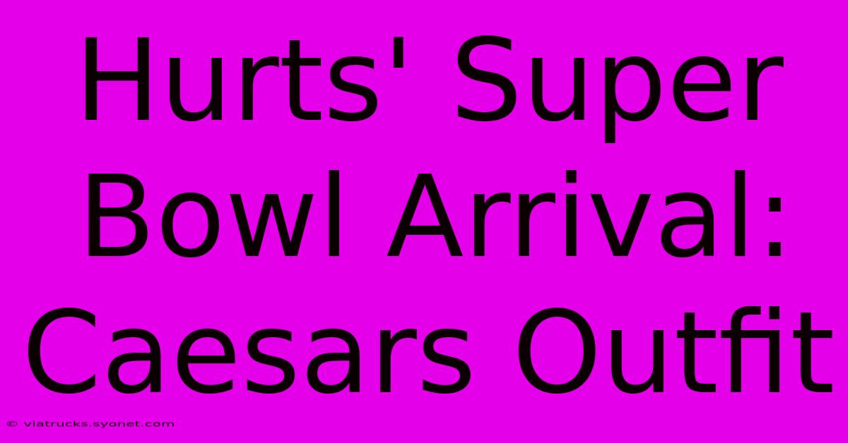 Hurts' Super Bowl Arrival: Caesars Outfit