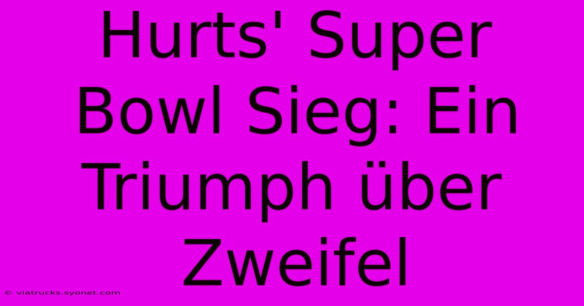 Hurts' Super Bowl Sieg: Ein Triumph Über Zweifel