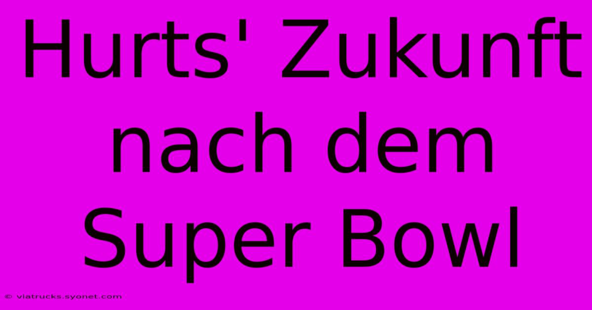 Hurts' Zukunft Nach Dem Super Bowl