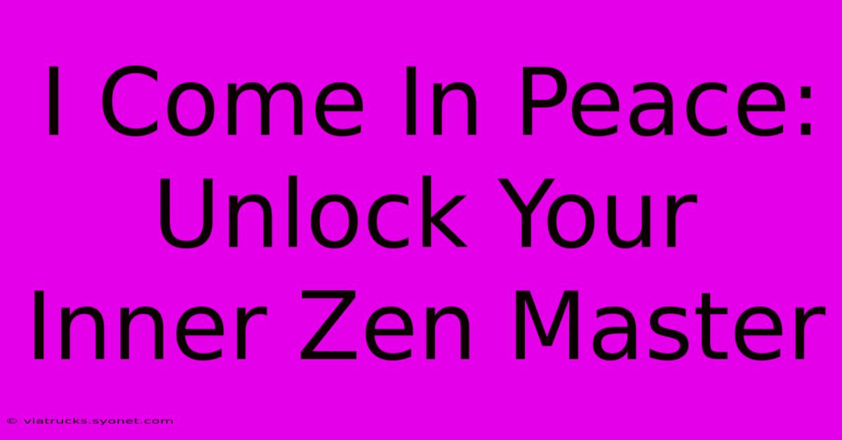 I Come In Peace: Unlock Your Inner Zen Master